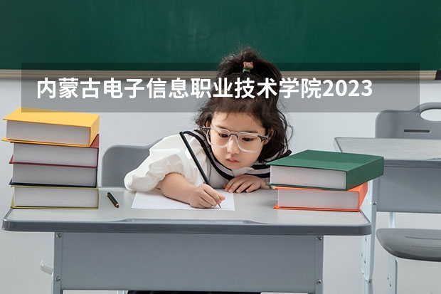 内蒙古电子信息职业技术学院2023年在河北高考招生多少人