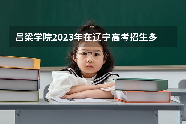 吕梁学院2023年在辽宁高考招生多少人