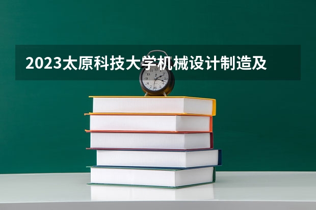 2023太原科技大学机械设计制造及其自动化专业分数线是多少 太原科技大学机械设计制造及其自动化专业历年分数线总汇