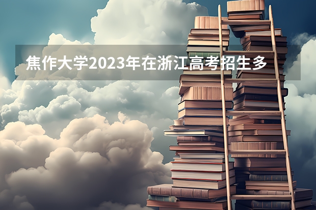 焦作大学2023年在浙江高考招生多少人