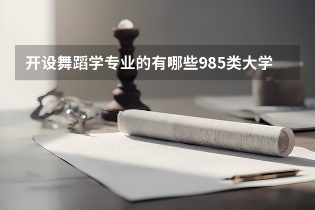 开设舞蹈学专业的有哪些985类大学