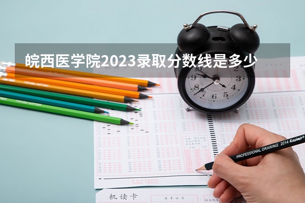 皖西医学院2023录取分数线是多少