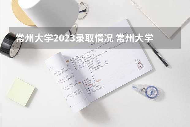 常州大学2023录取情况 常州大学考研报录比