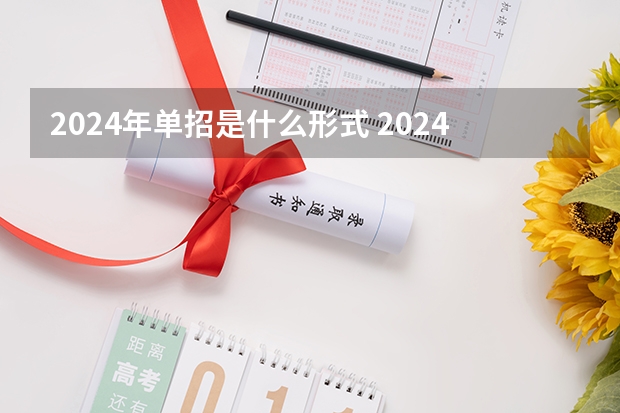 2024年单招是什么形式 2024年单招是不是取消了啊？