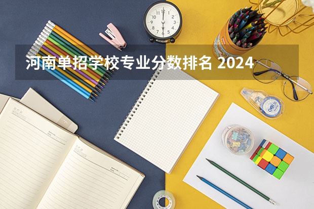 河南单招学校专业分数排名 2024河南单招学校及分数线介绍如下