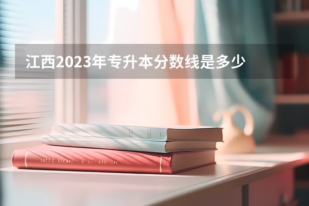 江西2023年专升本分数线是多少