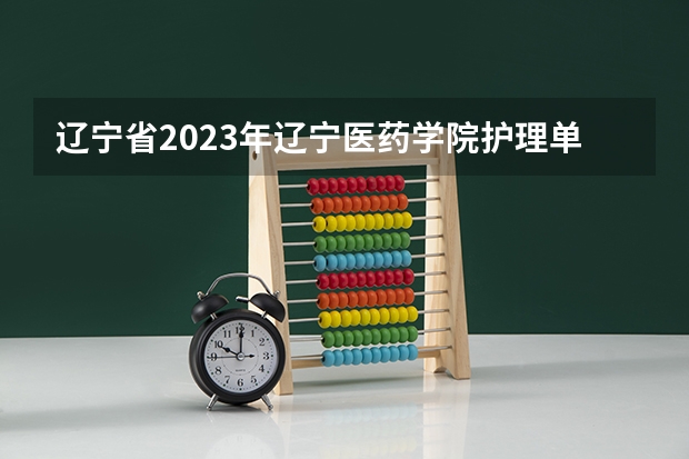 辽宁省2023年辽宁医药学院护理单招分数线 单招护理专业分数线