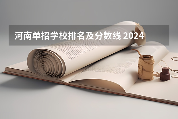 河南单招学校排名及分数线 2024河南单招学校及分数线介绍如下