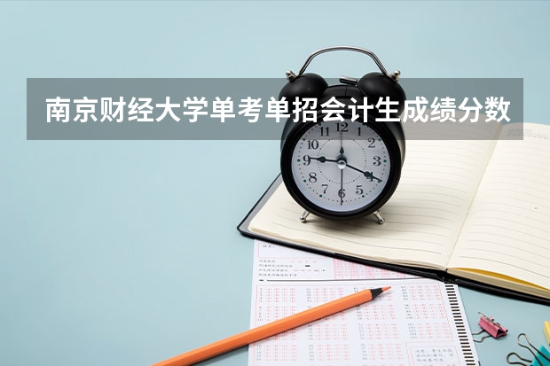 南京财经大学单考单招会计生成绩分数线是多少？