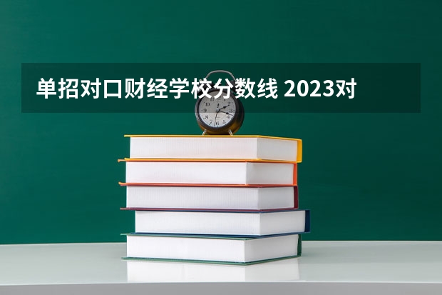 单招对口财经学校分数线 2023对口升学分数线