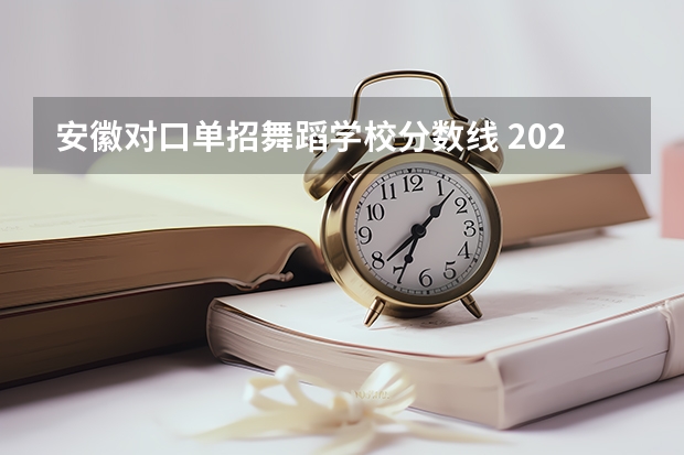 安徽对口单招舞蹈学校分数线 2023年安徽省对口升学分数线