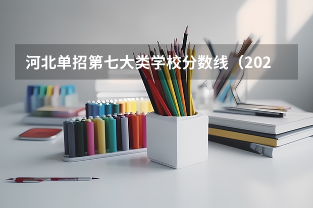 河北单招第七大类学校分数线（2023河北单招分数线）