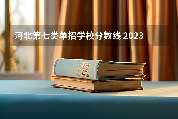 河北第七类单招学校分数线 2023河北单招学校及分数线