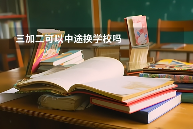 三加二可以中途换学校吗