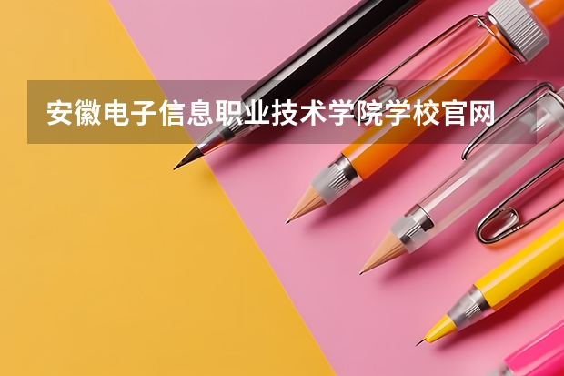 安徽电子信息职业技术学院学校官网 安徽电子信息职业技术学院怎么样