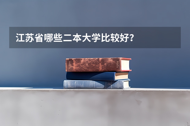 江苏省哪些二本大学比较好？