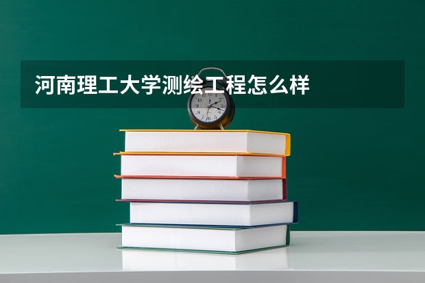 河南理工大学测绘工程怎么样