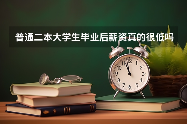 普通二本大学生毕业后薪资真的很低吗？