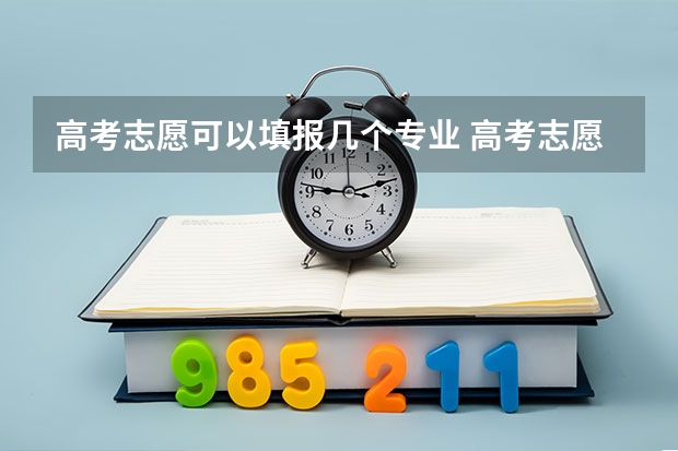 高考志愿可以填报几个专业 高考志愿能报几个专业？