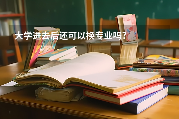 大学进去后还可以换专业吗?