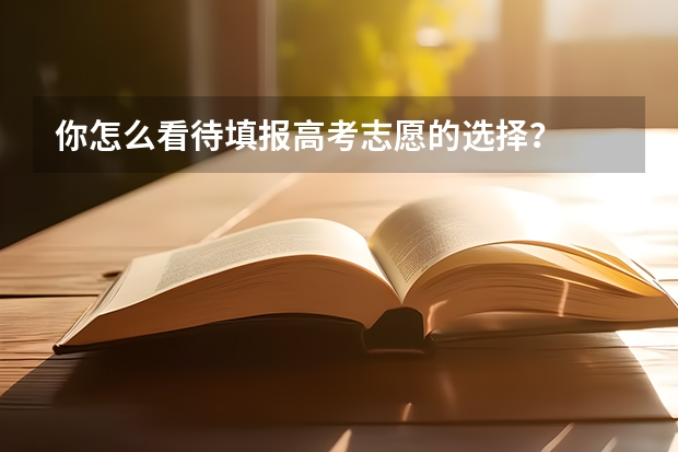 你怎么看待填报高考志愿的选择？