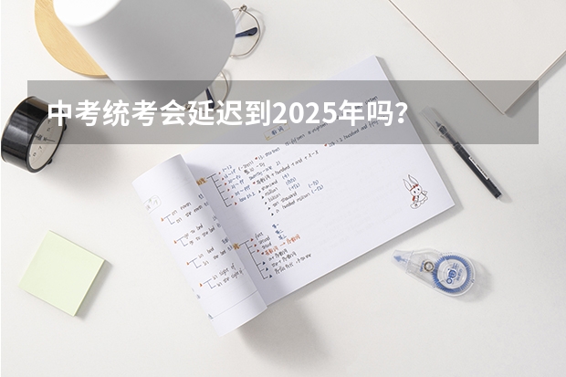 中考统考会延迟到2025年吗？