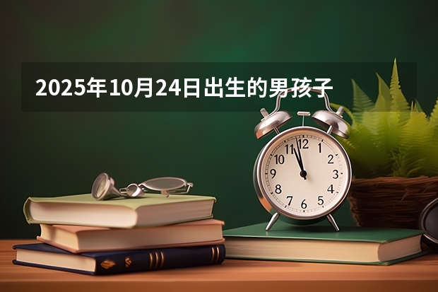 2025年10月24日出生的男孩子起什么名字