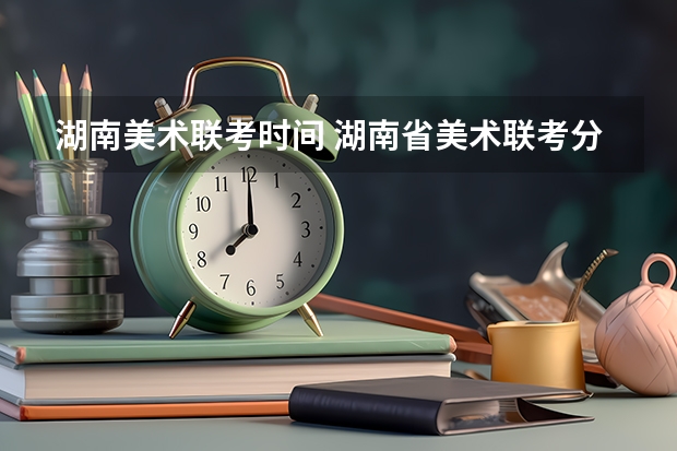 湖南美术联考时间 湖南省美术联考分数段