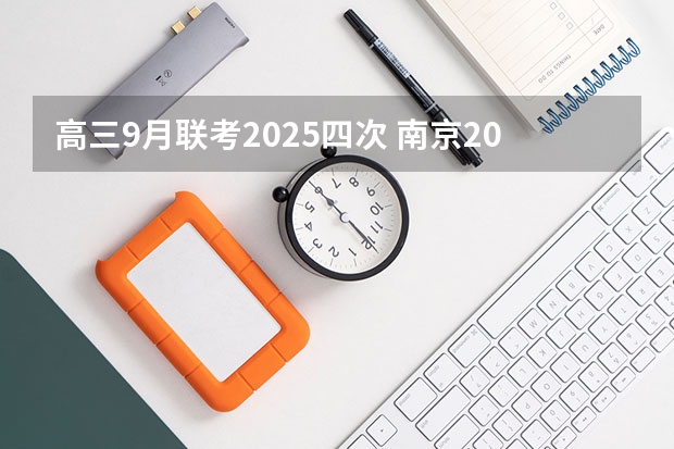 高三9月联考2025四次 南京2025高三零模考试时间 几月几号考试