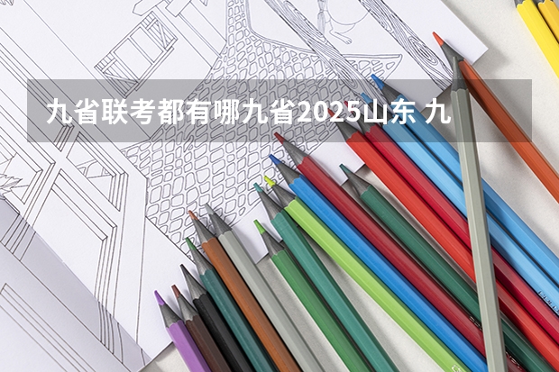 九省联考都有哪九省2025山东 九省联考是所有学校都参加嘛