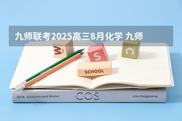 九师联考2025高三8月化学 九师联盟高三9月联考有没有泄露的答案