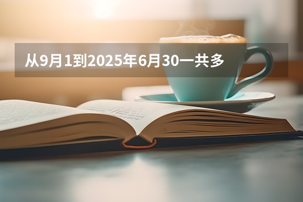 从9月1到2025年6月30一共多少天