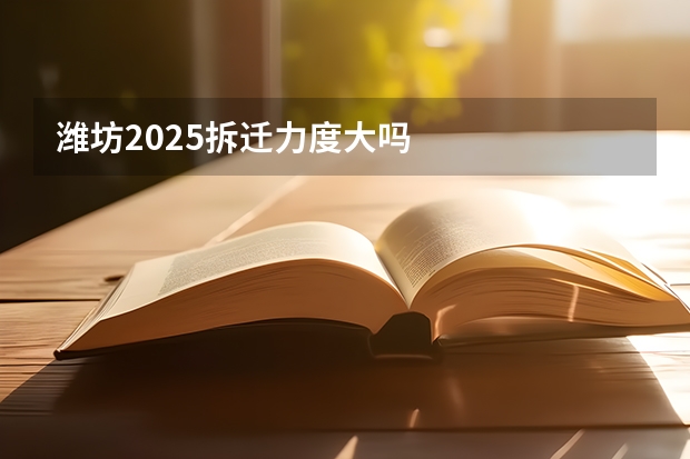 潍坊2025拆迁力度大吗