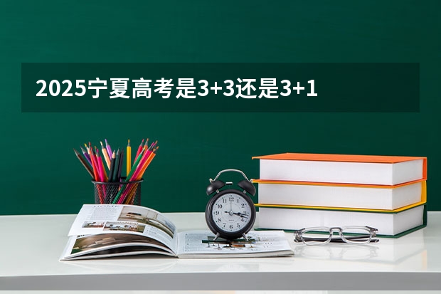 2025宁夏高考是3+3还是3+1+2模式？（2025宁夏高考是3+3还是3+1+2模式？）